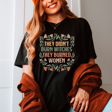 Load image into Gallery viewer, They Didn't Burn Witches They Burned Women Shirt: XL
