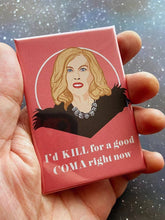 Load image into Gallery viewer, “Kill For a Coma” Moira Rose Schitt’s Creek Souvenir
